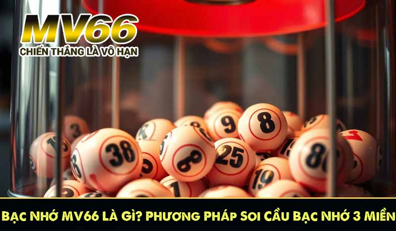 Bạc Nhớ MV66 Là Gì? Phương Pháp Soi Cầu Bạc Nhớ 3 Miền