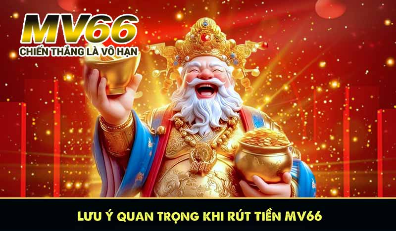 Lưu ý quan trọng khi Rút Tiền MV66